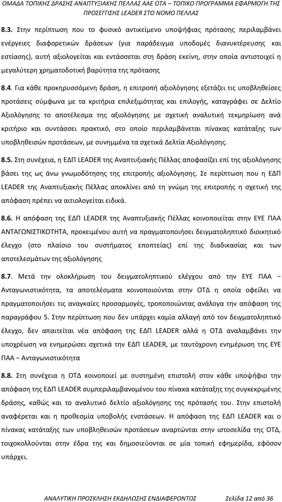 Για κάθε προκηρυσσόμενη δράση, η επιτροπή αξιολόγησης εξετάζει τις υποβληθείσες προτάσεις σύμφωνα με τα κριτήρια επιλεξιμότητας και επιλογής, καταγράφει σε Δελτίο Αξιολόγησης το αποτέλεσμα της