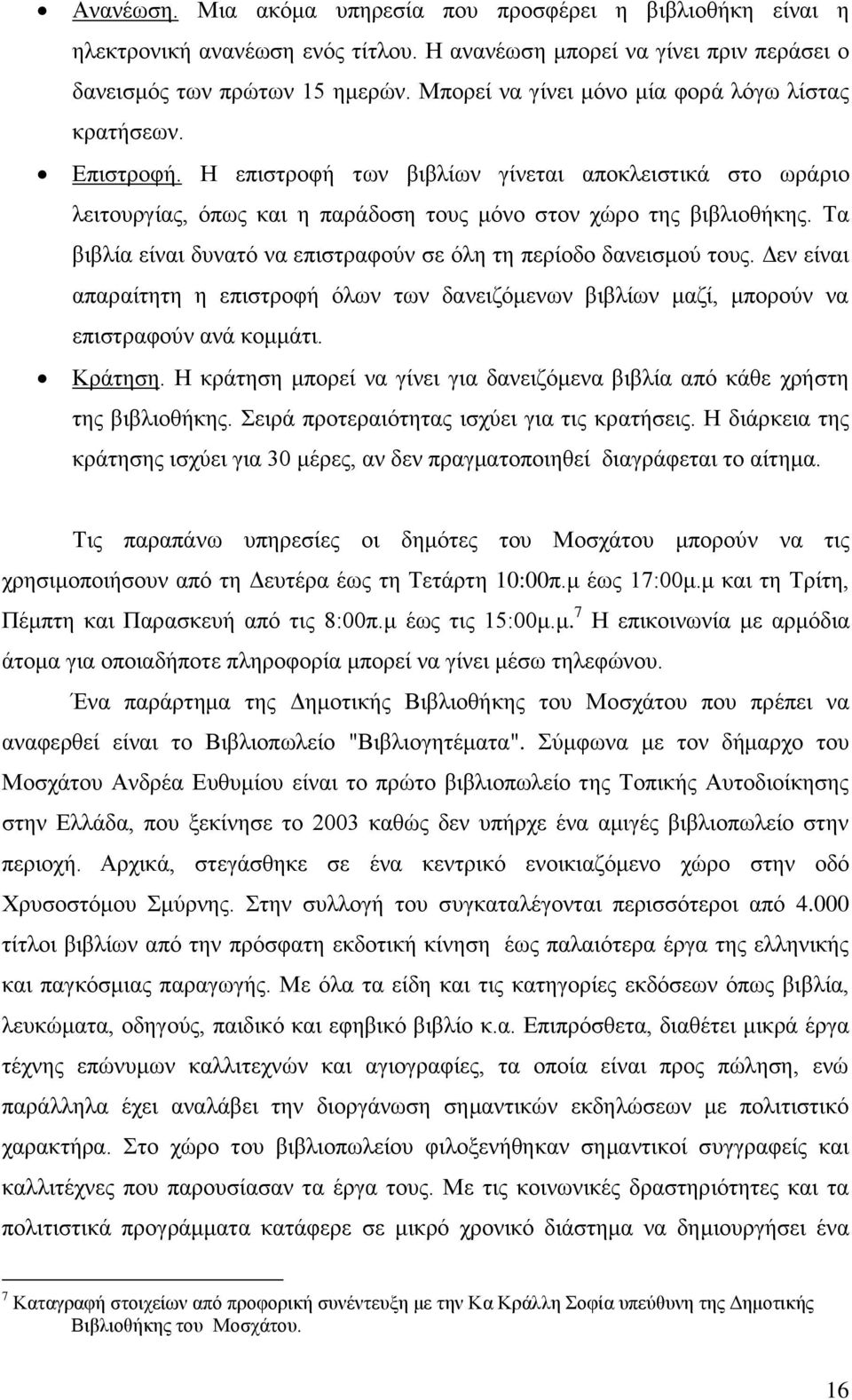 Τα βιβλία είναι δυνατό να επιστραφούν σε όλη τη περίοδο δανεισμού τους. Δεν είναι απαραίτητη η επιστροφή όλων των δανειζόμενων βιβλίων μαζί, μπορούν να επιστραφούν ανά κομμάτι. Κράτηση.