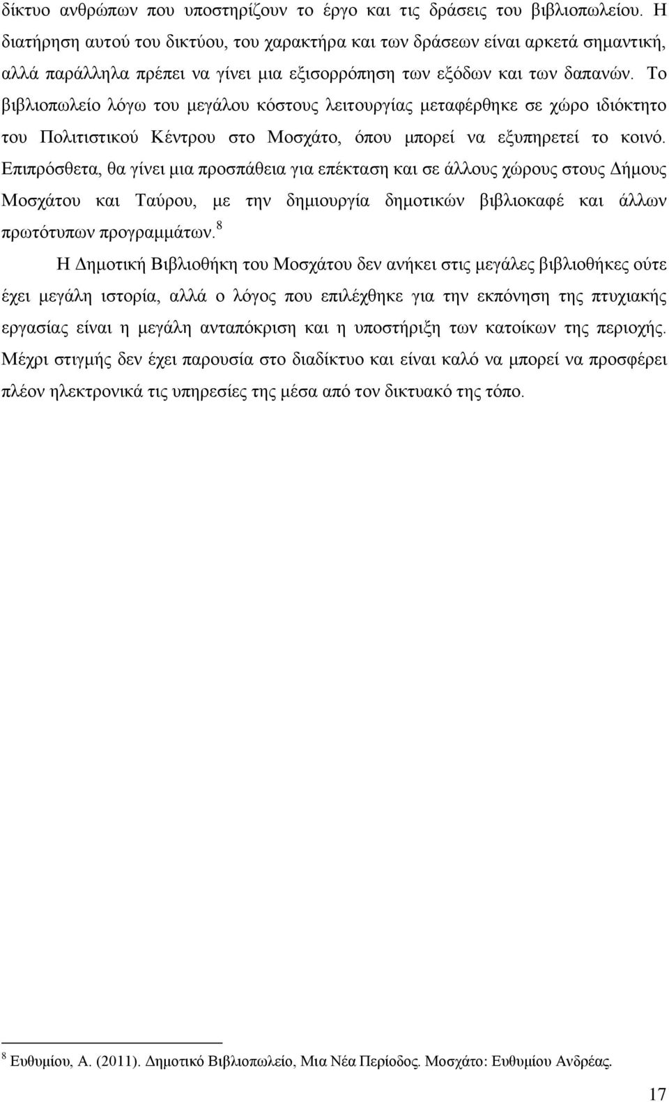 Το βιβλιοπωλείο λόγω του μεγάλου κόστους λειτουργίας μεταφέρθηκε σε χώρο ιδιόκτητο του Πολιτιστικού Κέντρου στο Μοσχάτο, όπου μπορεί να εξυπηρετεί το κοινό.