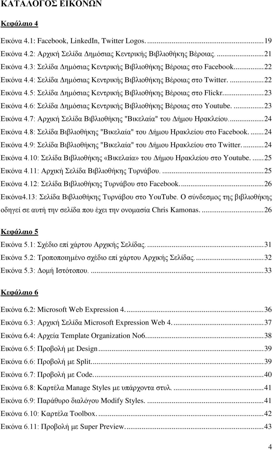 ... 23 Εικόνα 4.6: Σελίδα Δημόσιας Κεντρικής Βιβλιοθήκης Βέροιας στο Youtube.... 23 Εικόνα 4.7: Αρχική Σελίδα Βιβλιοθήκης "Βικελαία" του Δήμου Ηρακλείου.... 24 Εικόνα 4.