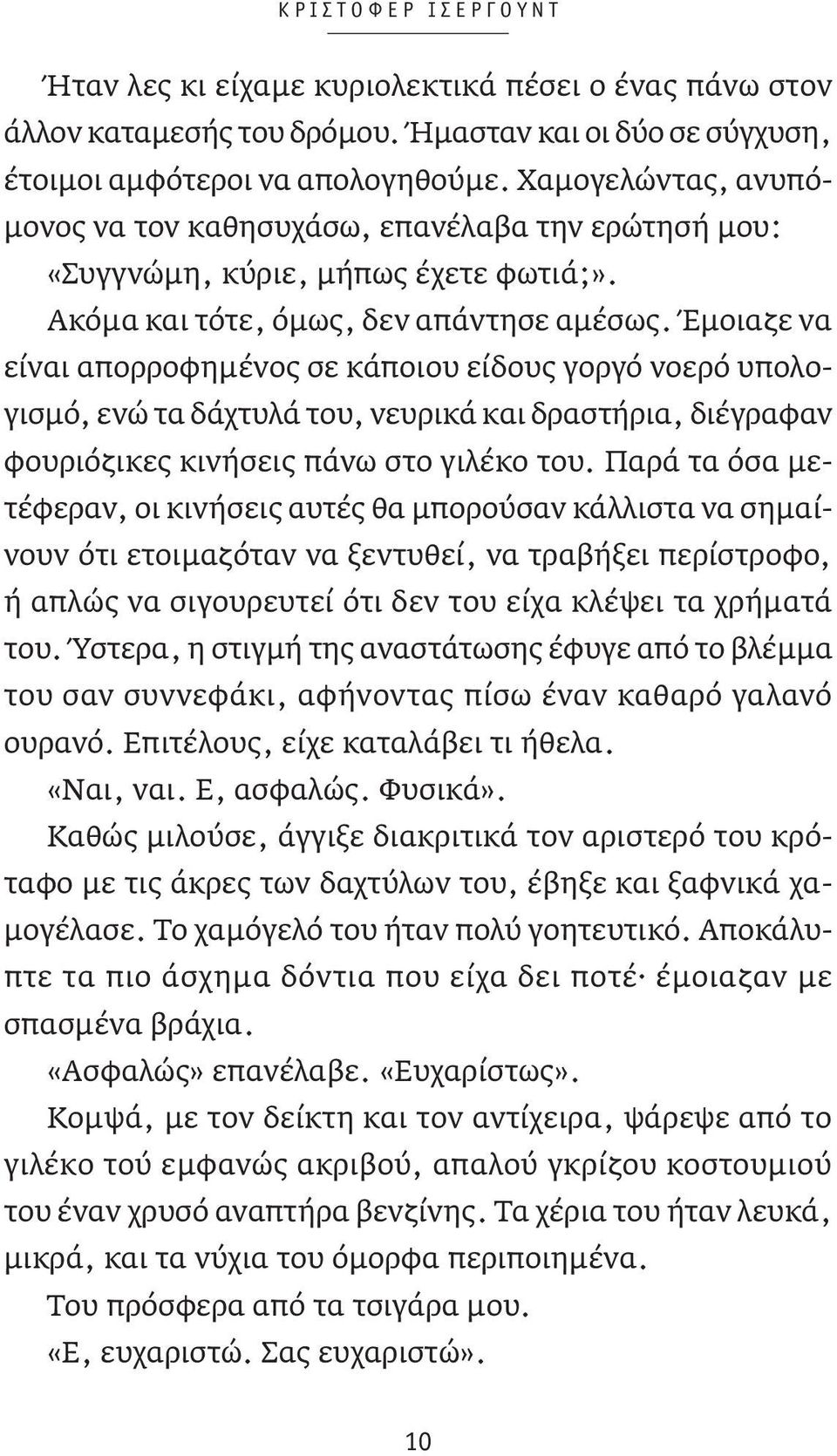 Έμοιαζε να είναι απορροφημένος σε κάποιου είδους γοργό νοερό υπολογισμό, ενώ τα δάχτυλά του, νευρικά και δραστήρια, διέγραφαν φουριόζικες κινήσεις πάνω στο γιλέκο του.