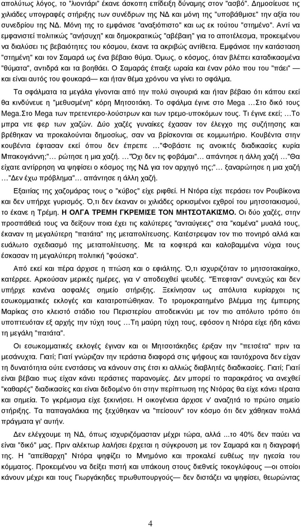 Αντί να εµφανιστεί πολιτικώς "ανήσυχη" και δηµοκρατικώς "αβέβαιη" για το αποτέλεσµα, προκειµένου να διαλύσει τις βεβαιότητες του κόσµου, έκανε τα ακριβώς αντίθετα.