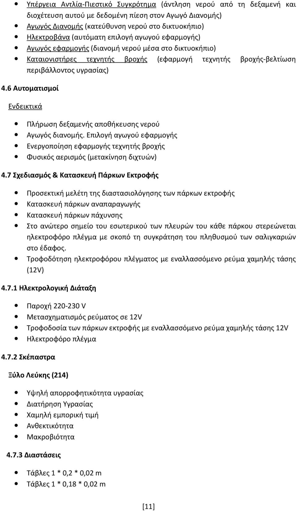 6 Αυτοματισμοί Ενδεικτικά Πλήρωση δεξαμενής αποθήκευσης νερού Αγωγός διανομής. Επιλογή αγωγού εφαρμογής Ενεργοποίηση εφαρμογής τεχνητής βροχής Φυσικός αερισμός (μετακίνηση διχτυών) 4.