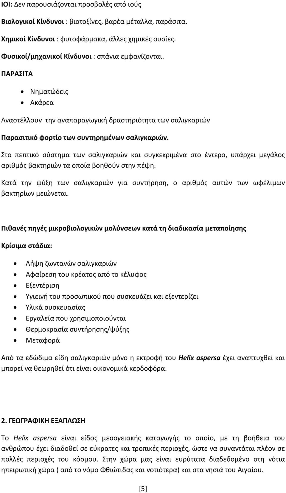 Στο πεπτικό σύστημα των σαλιγκαριών και συγκεκριμένα στο έντερο, υπάρχει μεγάλος αριθμός βακτηριών τα οποία βοηθούν στην πέψη.