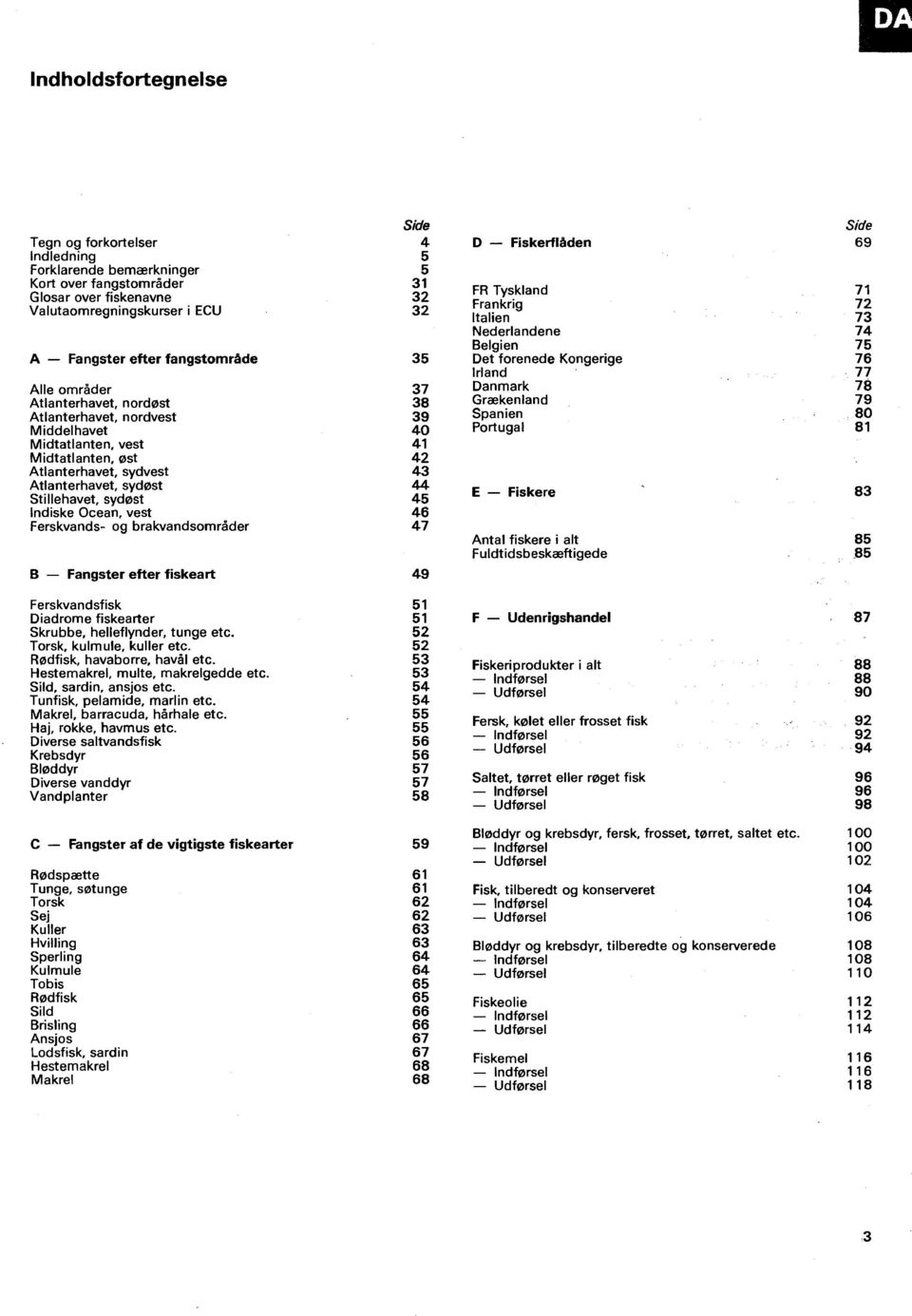 brakvandsomrder Β Fangster efter fiskeart Side 4 5 5 31 32 32 35 37 38 39 40 41 42 43 44 45 46 47 49 Fiskerflden FR Tyskland Frankrig Italien ene Belgien Det forenede Kongerige Irland Grkenland