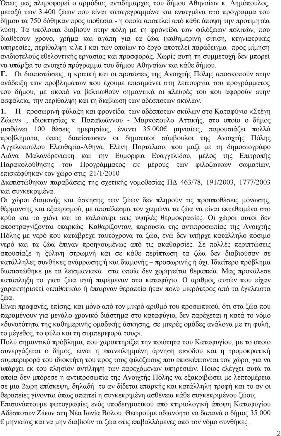 Τα υπόλοιπα διαβιούν στην πόλη με τη φροντίδα των φιλόζωων πολιτών, που διαθέτουν χρόνο, χρήμα και αγάπη για τα ζώα (καθημερινή σίτιση, κτηνιατρικές υπηρεσίες, περίθαλψη κ.λπ.