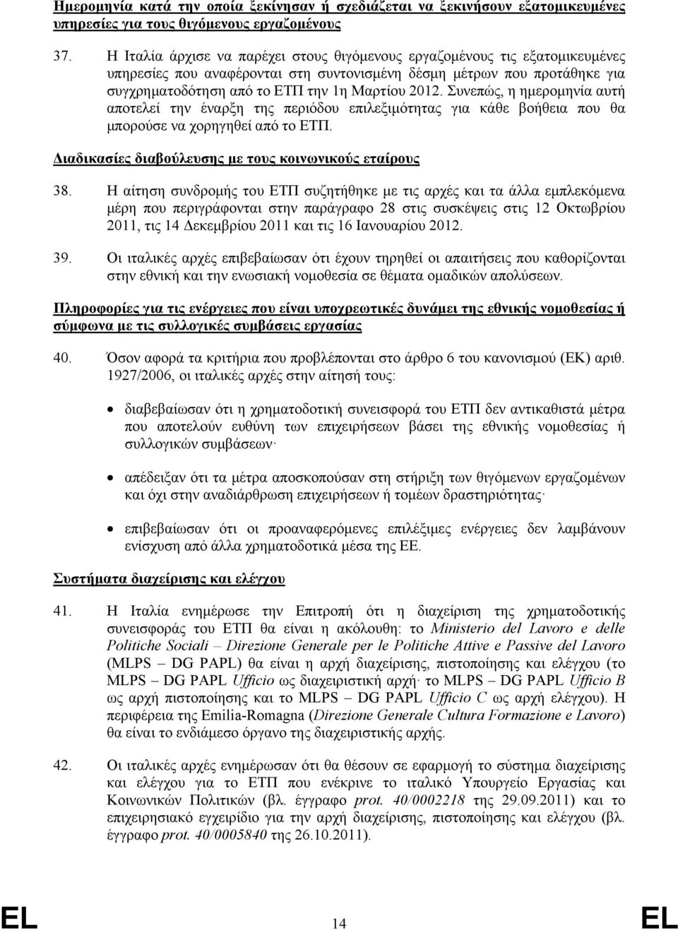 Συνεπώς, η ημερομηνία αυτή αποτελεί την έναρξη της περιόδου επιλεξιμότητας για κάθε βοήθεια που θα μπορούσε να χορηγηθεί από το EΤΠ. Διαδικασίες διαβούλευσης με τους κοινωνικούς εταίρους 38.