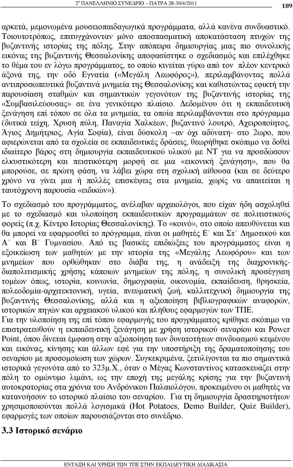 ηελ απόπεηξα δεκηνπξγίαο κηαο πην ζπλνιηθήο εηθόλαο ηεο βπδαληηλήο Θεζζαινλίθεο απνθαζίζηεθε ν ζρεδηαζκόο θαη επηιέρζεθε ην ζέκα ηνπ ελ ιόγσ πξνγξάκκαηνο, ην νπνίν θηλείηαη γύξσ από ηνλ πιένλ