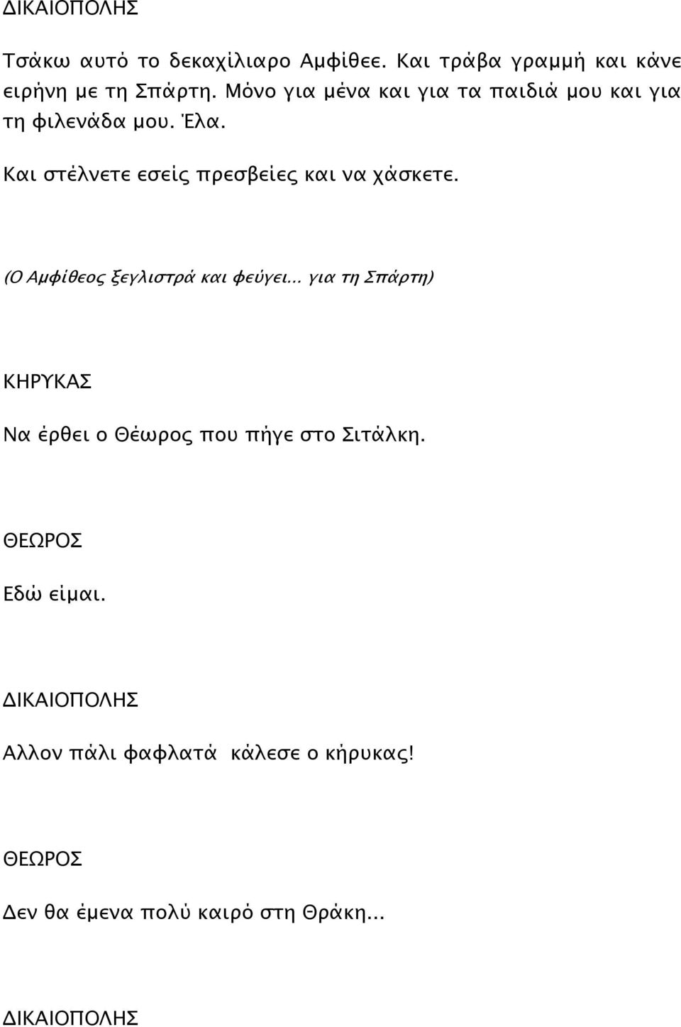 Και στέλνετε εσείς πρεσβείες και να χάσκετε. (Ο Αµφίθεος ξεγλιστρά και φεύγει.