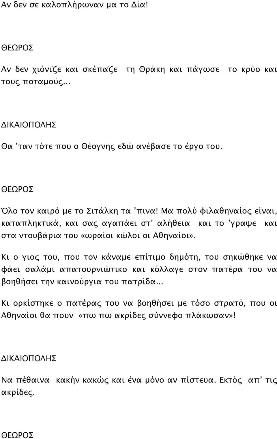 Μα πολύ φιλαθηναίος είναι, καταπληκτικά, και σας αγαπάει στ αλήθεια και το γραψε και στα ντουβάρια του «ωραίοι κώλοι οι Αθηναίοι».