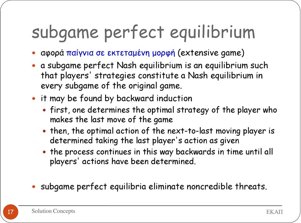 it may be found by backward induction first, one determines the optimal strategy of the player who makes the last move of the game then, the optimal action of