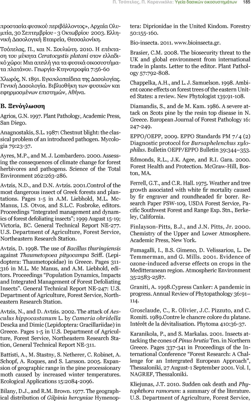 Εγκυκλοπαίδεια της Δασολογίας. Γενική Δασολογία. Βιβλιοθήκη των φυσικών και εφηρμοσμένων επιστημών, Αθήνα. Β. Ξενόγλωσση Agrios, G.N. 1997. Plant Pathology, Academic Press, San Diego. Anagnostakis, S.