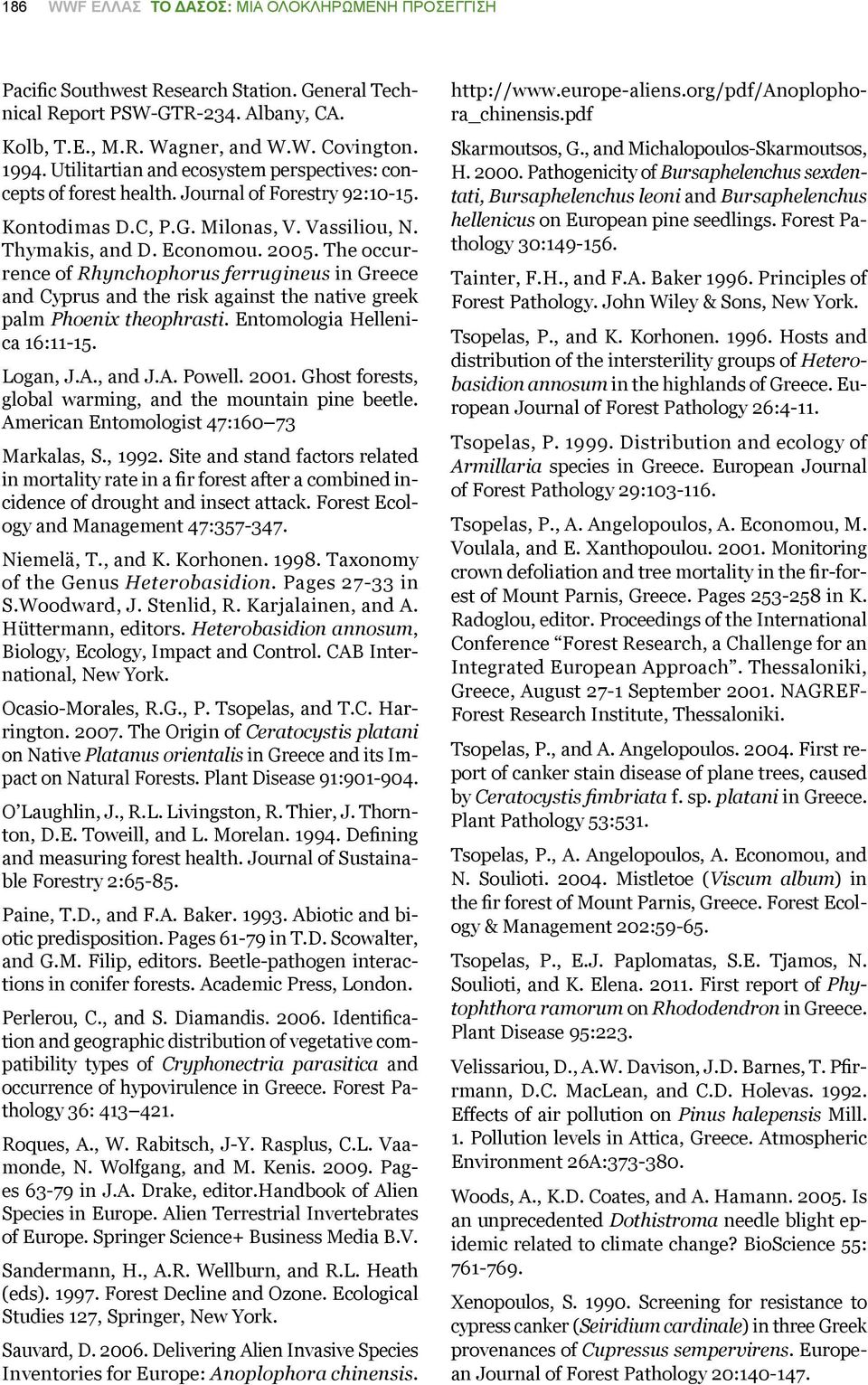 The occurrence of Rhynchophorus ferrugineus in Greece and Cyprus and the risk against the native greek palm Phoenix theophrasti. Entomologia Hellenica 16:11-15. Logan, J.A., and J.A. Powell. 2001.