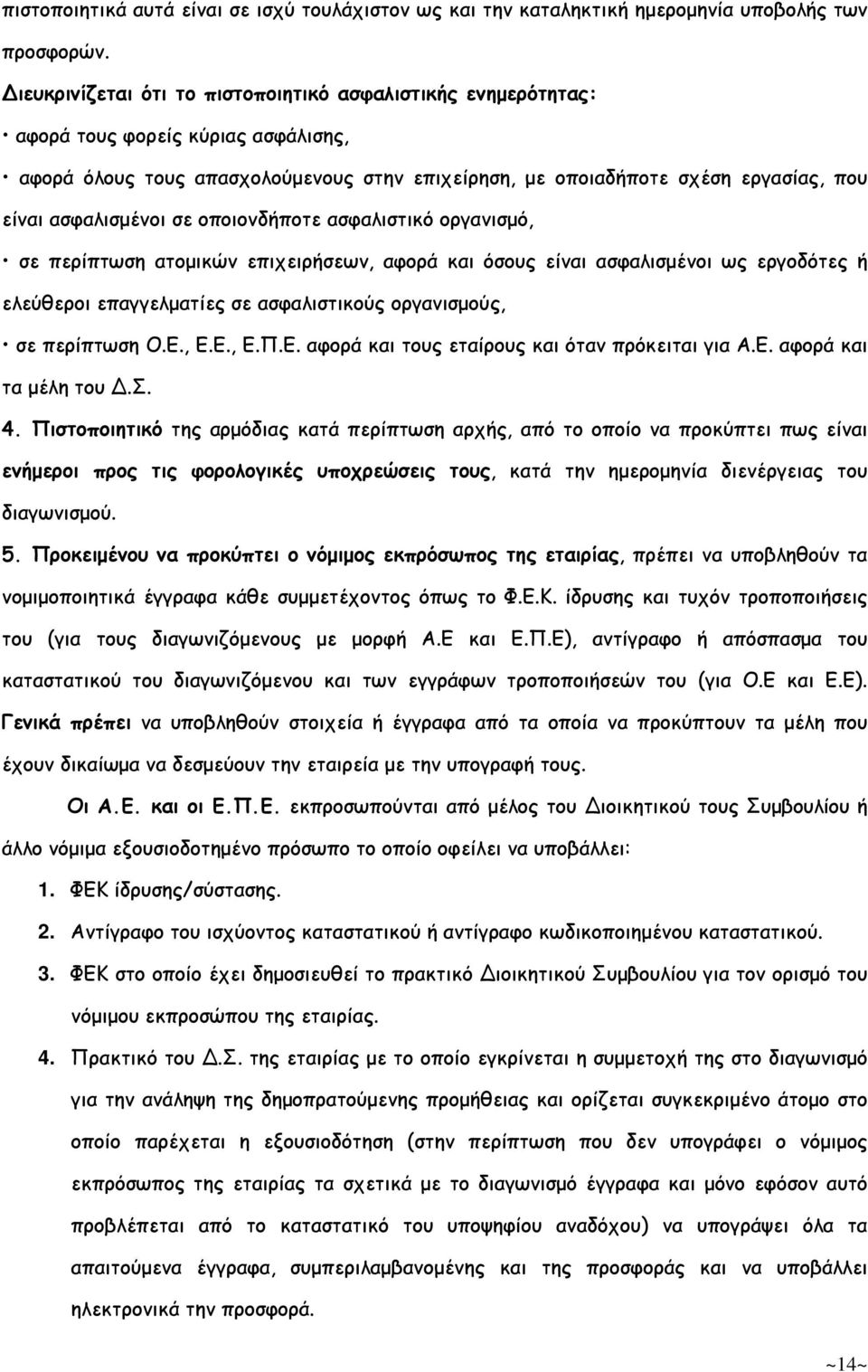 ασφαλισµένοι σε οποιονδήποτε ασφαλιστικό οργανισµό, σε περίπτωση ατοµικών επιχειρήσεων, αφορά και όσους είναι ασφαλισµένοι ως εργοδότες ή ελεύθεροι επαγγελµατίες σε ασφαλιστικούς οργανισµούς, σε