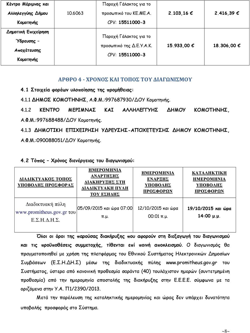 306,00 ΑΡΘΡΟ 4 - ΧΡΟΝΟΣ ΚΑΙ ΤΟΠΟΣ ΤΟΥ ΔΙΑΓΩΝΙΣΜΟΥ 4.1 Στοιχεία φορέων υλοποίησης της προµήθειας: 4.1.1 ΔΗΜΟΣ ΚΟΜΟΤΗΝΗΣ, Α.Φ.Μ.:997687930/ΔΟΥ Κοµοτηνής. 4.1.2 ΚΕΝΤΡΟ ΜΕΡΙΜΝΑΣ ΚΑΙ ΑΛΛΗΛΕΓΓΥΗΣ ΔΗΜΟΥ ΚΟΜΟΤΗΝΗΣ, Α.