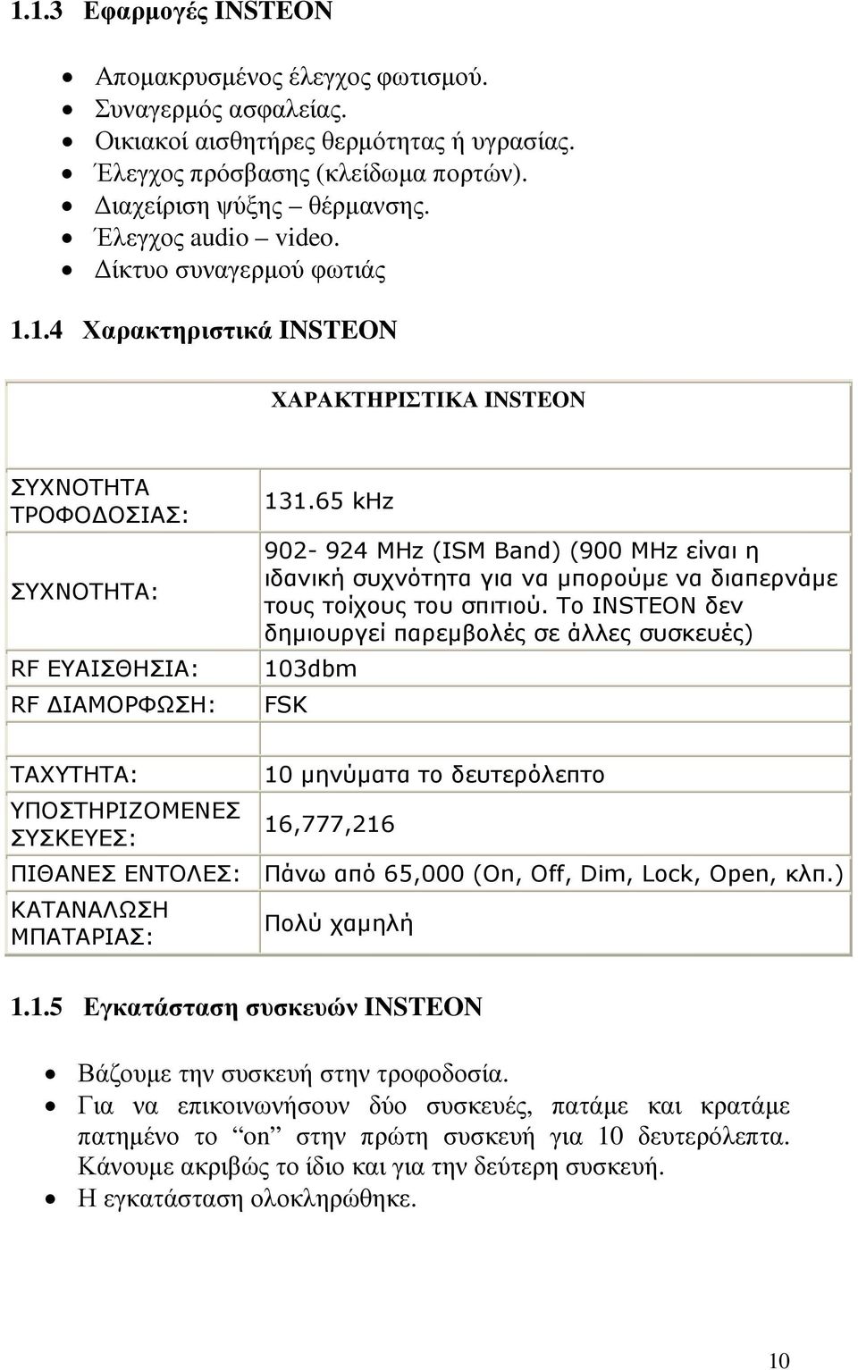 65 khz 902-924 MHz (ISM Band) (900 MHz είναι η ιδανική συχνότητα για να µπορούµε να διαπερνάµε τους τοίχους του σπιτιού.