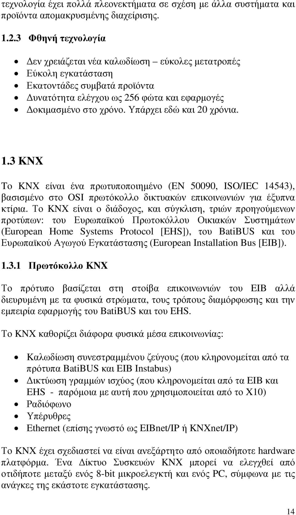 Υπάρχει εδώ και 20 χρόνια. 1.3 KNX To KNX είναι ένα πρωτυποποιηµένο (EN 50090, ISO/IEC 14543), βασισµένο στο OSI πρωτόκολλο δικτυακών επικοινωνιών για έξυπνα κτίρια.