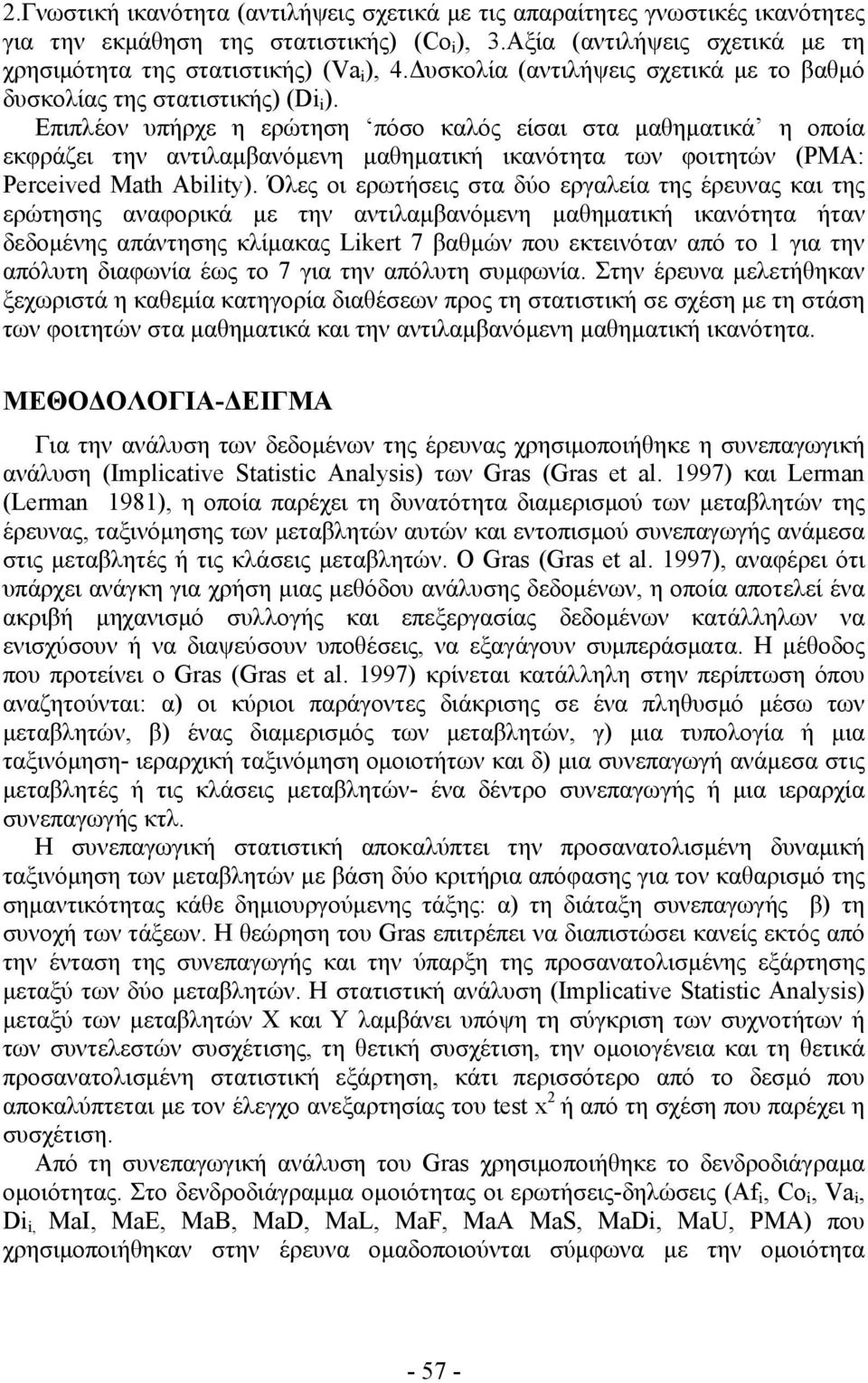 Επιπλέον υπήρχε η ερώτηση πόσο καλός είσαι στα μαθηματικά η οποία εκφράζει την αντιλαμβανόμενη μαθηματική ικανότητα των φοιτητών (P: Perceved th blty).