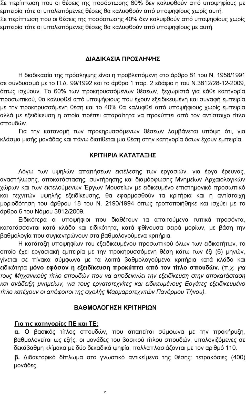 ΔΙΑΔΙΚΑΣΙΑ ΠΡΟΣΛΗΨΗΣ Η διαδικασία της πρόσληψης είναι η προβλεπόμενη στο άρθρο 81 του Ν. 1958/1991 σε συνδυασμό με το Π.Δ. 99/1992 και το άρθρο 1 παρ. 2 εδάφιο η του Ν.3812/28-12-2009, όπως ισχύουν.