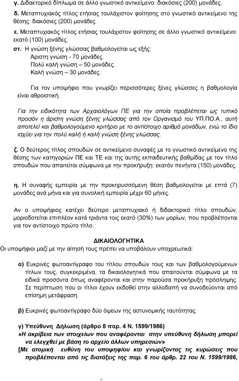 Πολύ καλή γνώση 50 μονάδες. Καλή γνώση 30 μονάδες. Για τον υποψήφιο που γνωρίζει περισσότερες ξένες γλώσσες η βαθμολογία είναι αθροιστική.