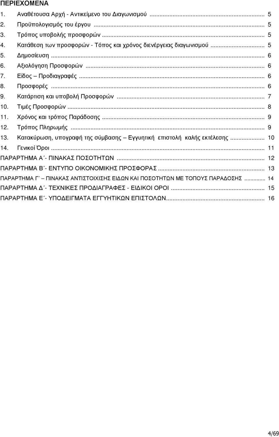 .. 7 10. Τιµές Προσφορών... 8 11. Χρόνος και τρόπος Παράδοσης... 9 12. Τρόπος Πληρωµής... 9 13. Κατακύρωση, υπογραφή της σύµβασης Εγγυητική επιστολή καλής εκτέλεσης... 10 14. Γενικοί Όροι.