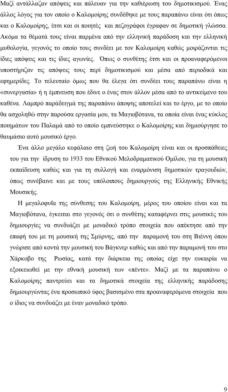 Ακόμα τα θέματά τους είναι παρμένα από την ελληνική παράδοση και την ελληνική μυθολογία, γεγονός το οποίο τους συνδέει με τον Καλομοίρη καθώς μοιράζονται τις ίδιες απόψεις και τις ίδιες αγωνίες.