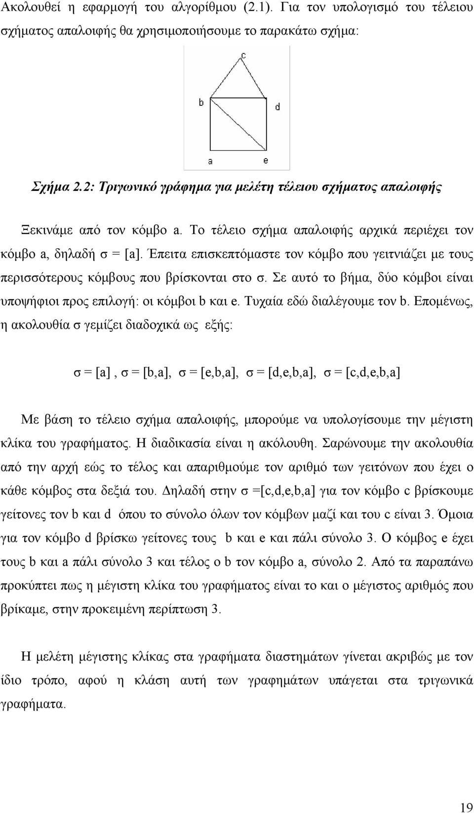 Έπειτα επισκεπτόμαστε τον κόμβο που γειτνιάζει με τους περισσότερους κόμβους που βρίσκονται στο σ. Σε αυτό το βήμα, δύο κόμβοι είναι υποψήφιοι προς επιλογή: οι κόμβοι b και e.