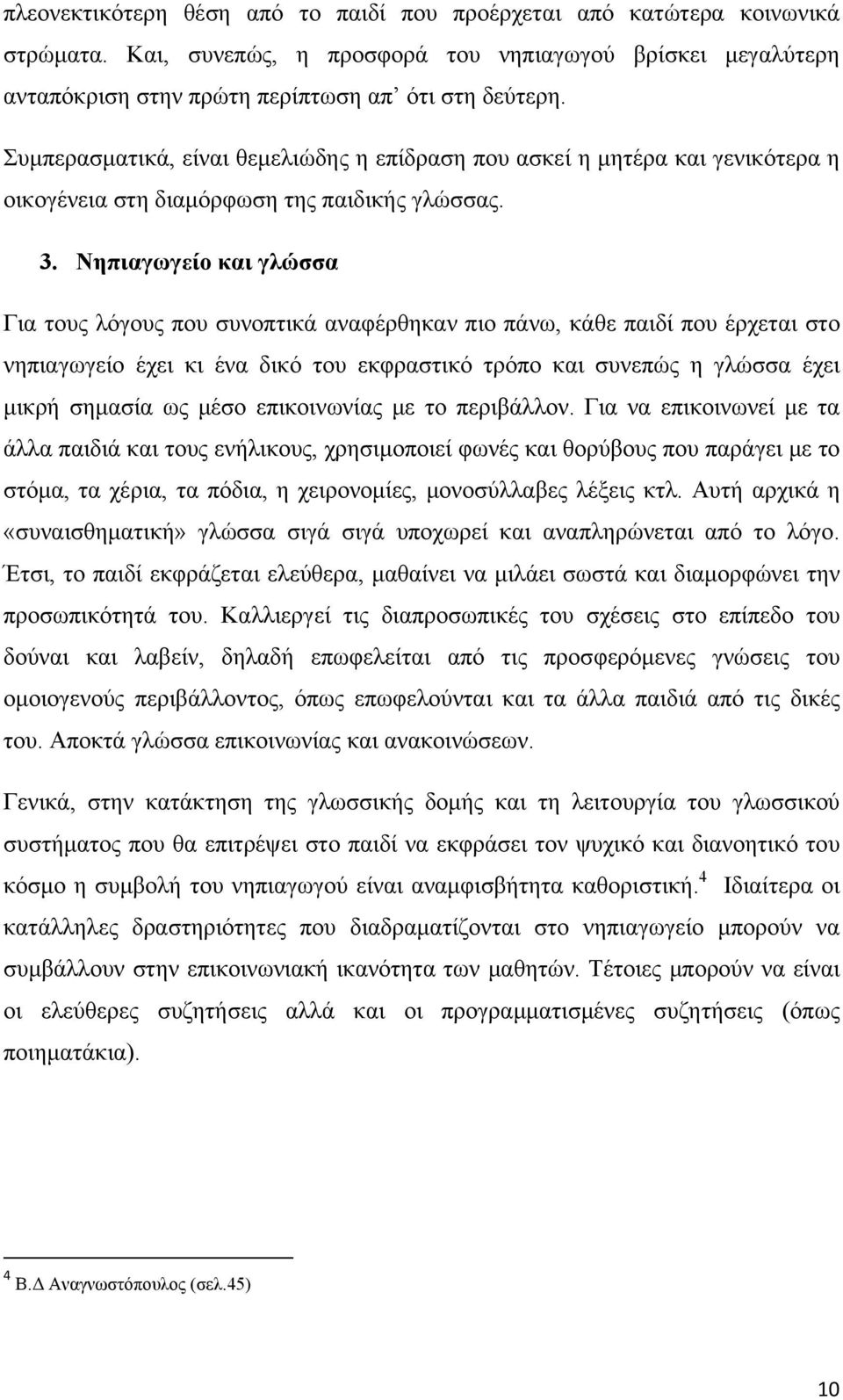 Νηπιαγωγείο και γλώσσα Για τους λόγους που συνοπτικά αναφέρθηκαν πιο πάνω, κάθε παιδί που έρχεται στο νηπιαγωγείο έχει κι ένα δικό του εκφραστικό τρόπο και συνεπώς η γλώσσα έχει μικρή σημασία ως μέσο