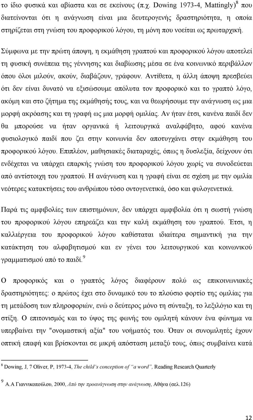 Σύμφωνα με την πρώτη άποψη, η εκμάθηση γραπτού και προφορικού λόγου αποτελεί τη φυσική συνέπεια της γέννησης και διαβίωσης μέσα σε ένα κοινωνικό περιβάλλον όπου όλοι μιλούν, ακούν, διαβάζουν, γράφουν.