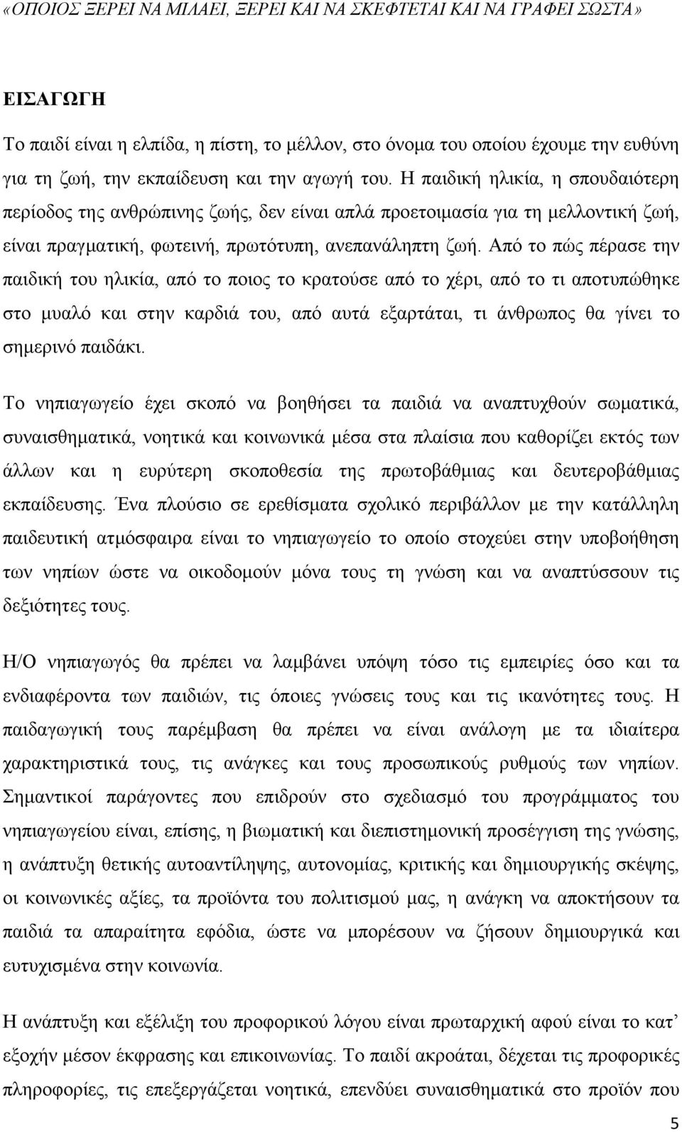 Από το πώς πέρασε την παιδική του ηλικία, από το ποιος το κρατούσε από το χέρι, από το τι αποτυπώθηκε στο μυαλό και στην καρδιά του, από αυτά εξαρτάται, τι άνθρωπος θα γίνει το σημερινό παιδάκι.