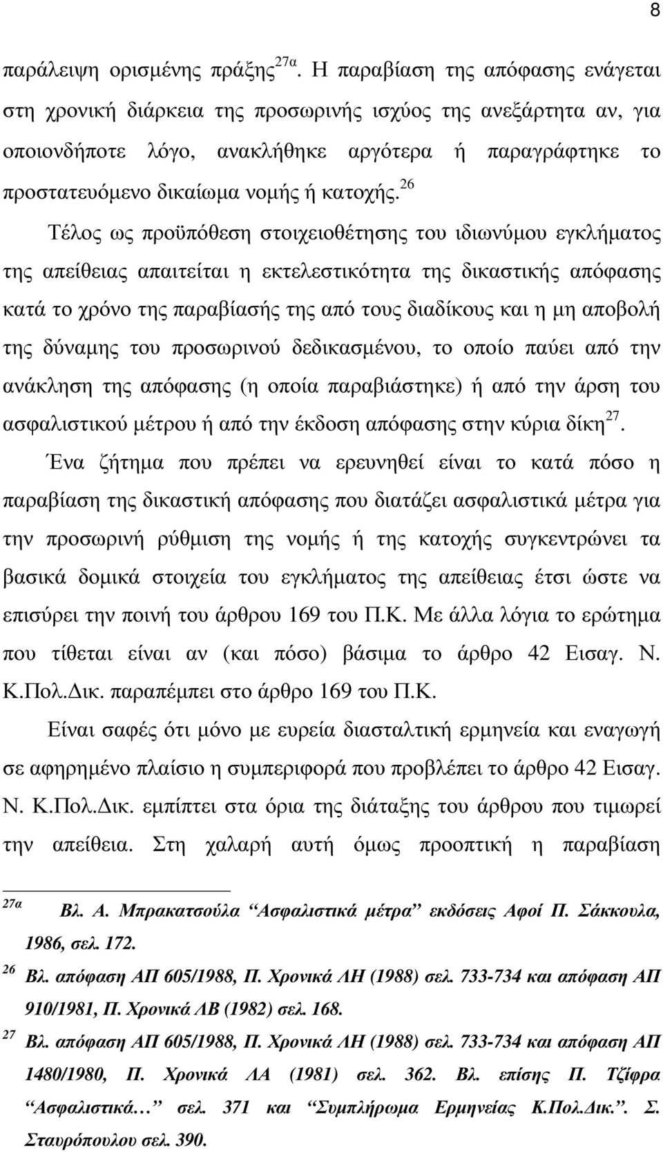 26 Τέλος ως προϋπόθεση στοιχειοθέτησης του ιδιωνύµου εγκλήµατος της απείθειας απαιτείται η εκτελεστικότητα της δικαστικής απόφασης κατά το χρόνο της παραβίασής της από τους διαδίκους και η µη αποβολή