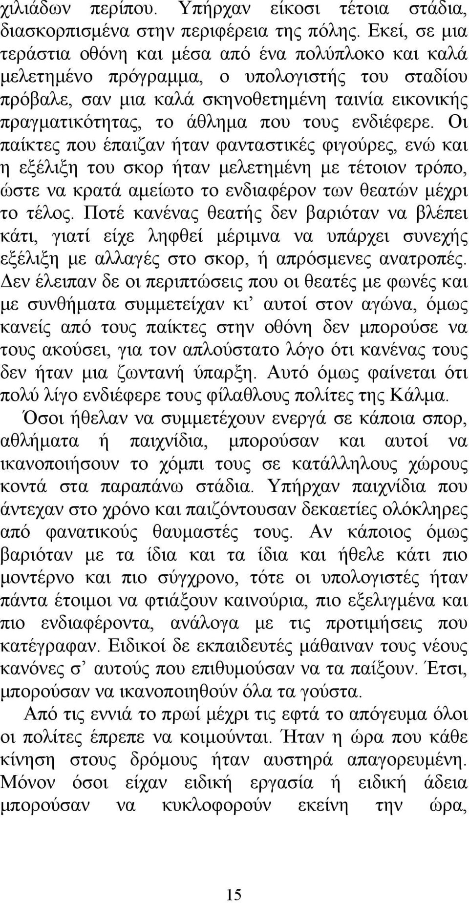 τους ενδιέφερε. Οι παίκτες που έπαιζαν ήταν φανταστικές φιγούρες, ενώ και η εξέλιξη του σκορ ήταν μελετημένη με τέτοιον τρόπο, ώστε να κρατά αμείωτο το ενδιαφέρον των θεατών μέχρι το τέλος.