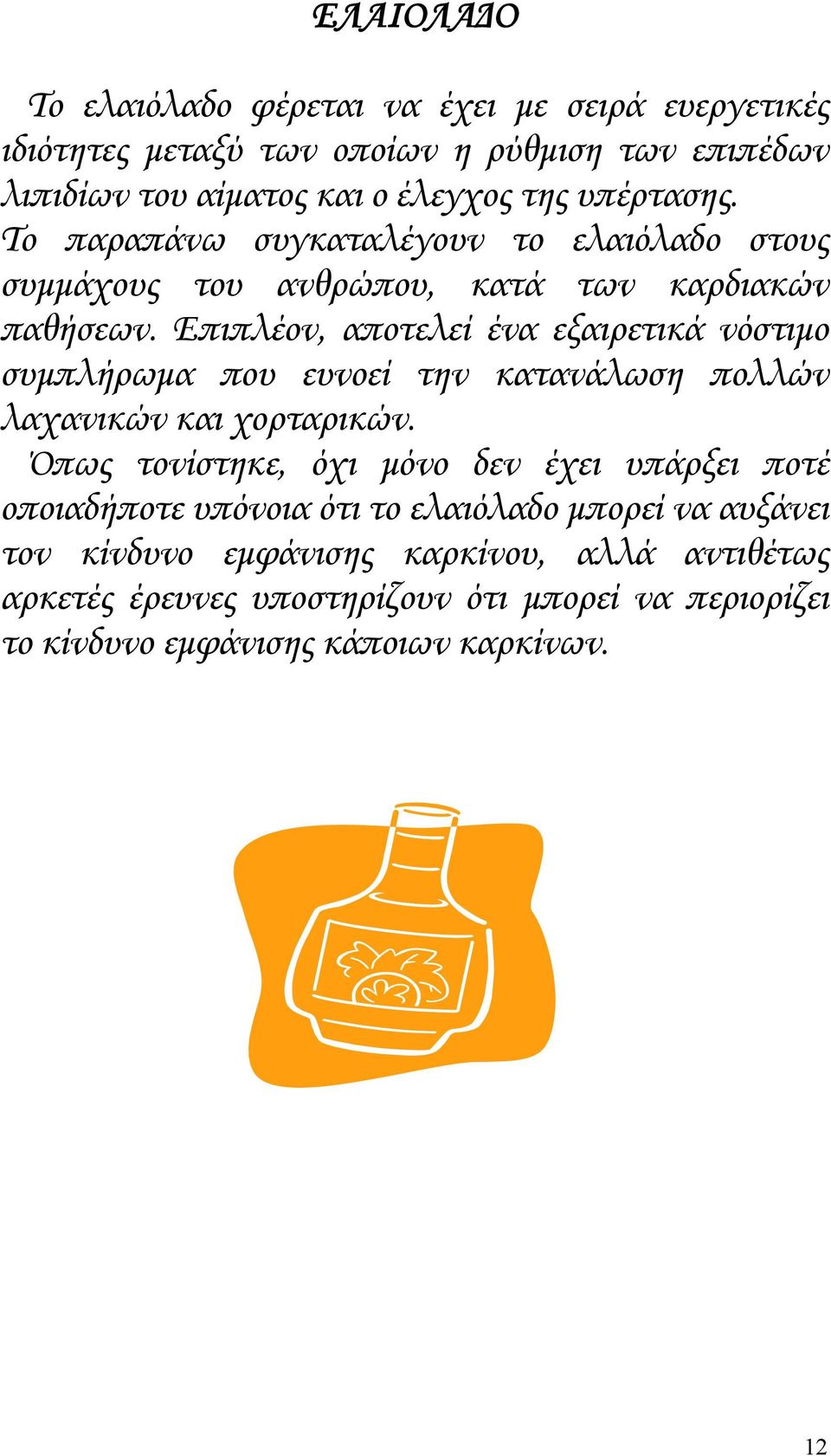 Επιπλέον, αποτελεί ένα εξαιρετικά νόστιμο συμπλήρωμα που ευνοεί την κατανάλωση πολλών λαχανικών και χορταρικών.