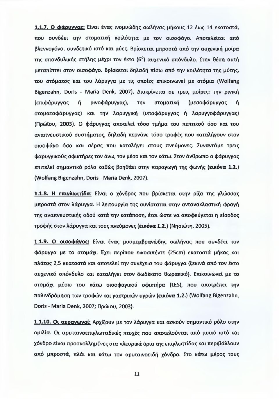 Βρίσκεται δηλαδή πίσω από την κοιλότητα της μύτης, του στόματος και του λάρυγγα με τις οποίες επικοινωνεί με στόμια (Wolfang Bigenzahn, Doris - Maria Denk, 2007).