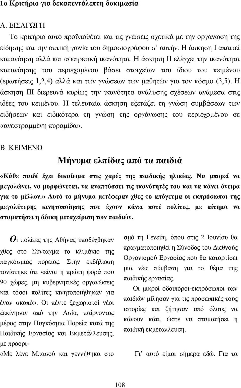 Η άσκηση ΙΙ ελέγχει την ικανότητα κατανόησης του περιεχοµένου βάσει στοιχείων του ίδιου του κειµένου (ερωτήσεις 1,2,4) αλλά και των γνώσεων των µαθητών για τον κόσµο (3,5).