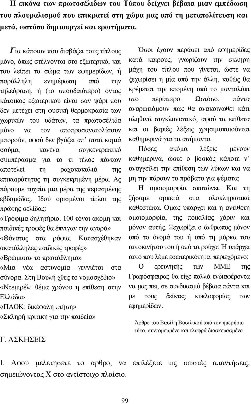 εξωτερικού είναι σαν ψάρι που δεν µετέχει στη φυσική θερµοκρασία των χωρικών του υδάτων, τα πρωτοσέλιδα µόνο να τον αποπροσανατολίσουν µπορούν, αφού δεν βγάζει απ αυτά καµιά σούµα, κανένα