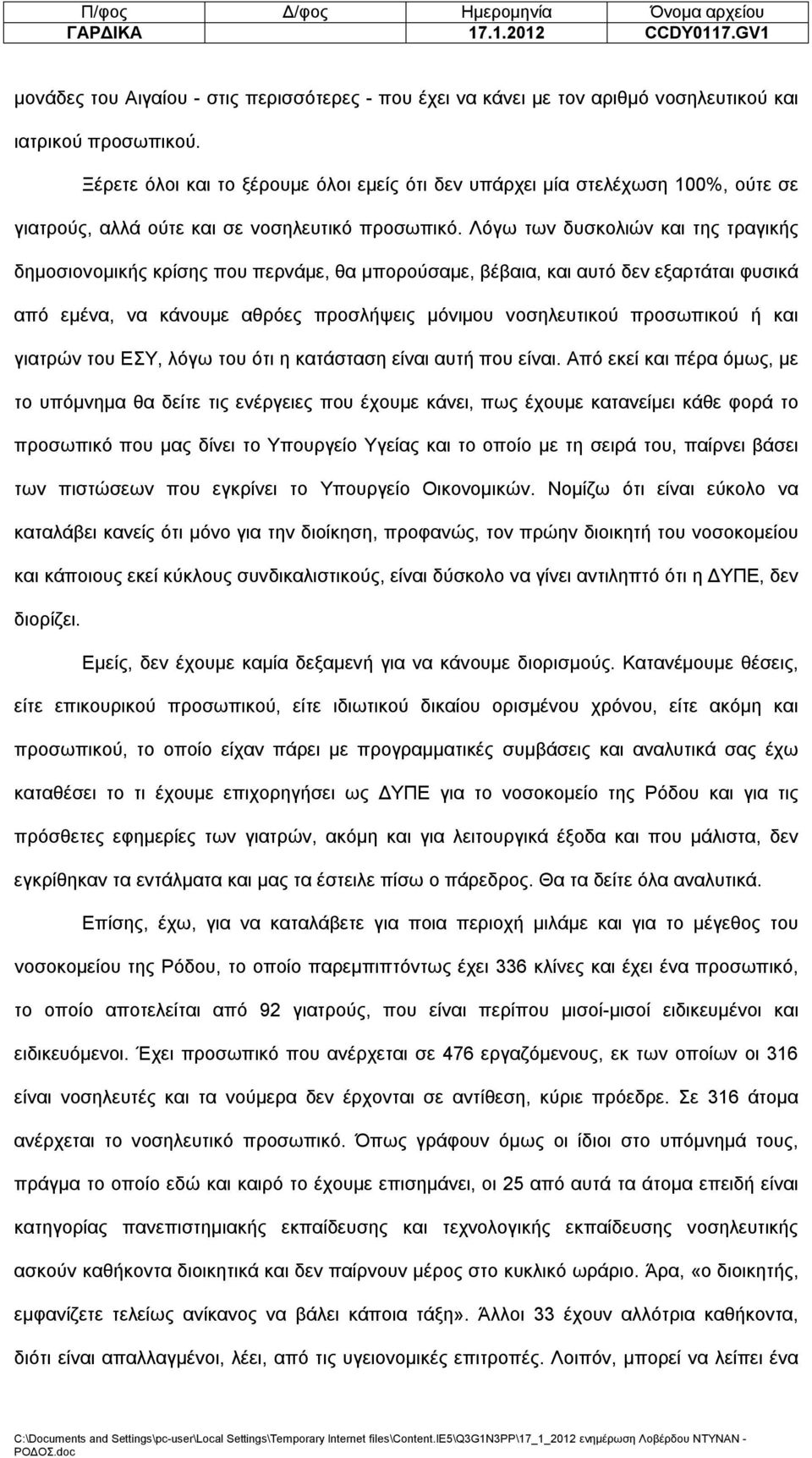 Λόγω των δυσκολιών και της τραγικής δημοσιονομικής κρίσης που περνάμε, θα μπορούσαμε, βέβαια, και αυτό δεν εξαρτάται φυσικά από εμένα, να κάνουμε αθρόες προσλήψεις μόνιμου νοσηλευτικού προσωπικού ή