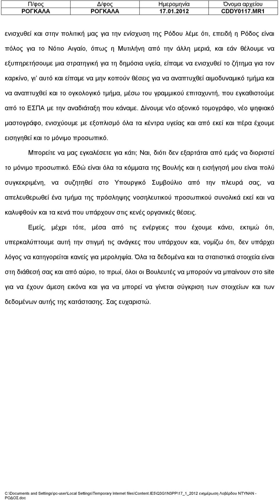 στρατηγική για τη δημόσια υγεία, είπαμε να ενισχυθεί το ζήτημα για τον καρκίνο, γι αυτό και είπαμε να μην κοπούν θέσεις για να αναπτυχθεί αιμοδυναμικό τμήμα και να αναπτυχθεί και το ογκολογικό τμήμα,