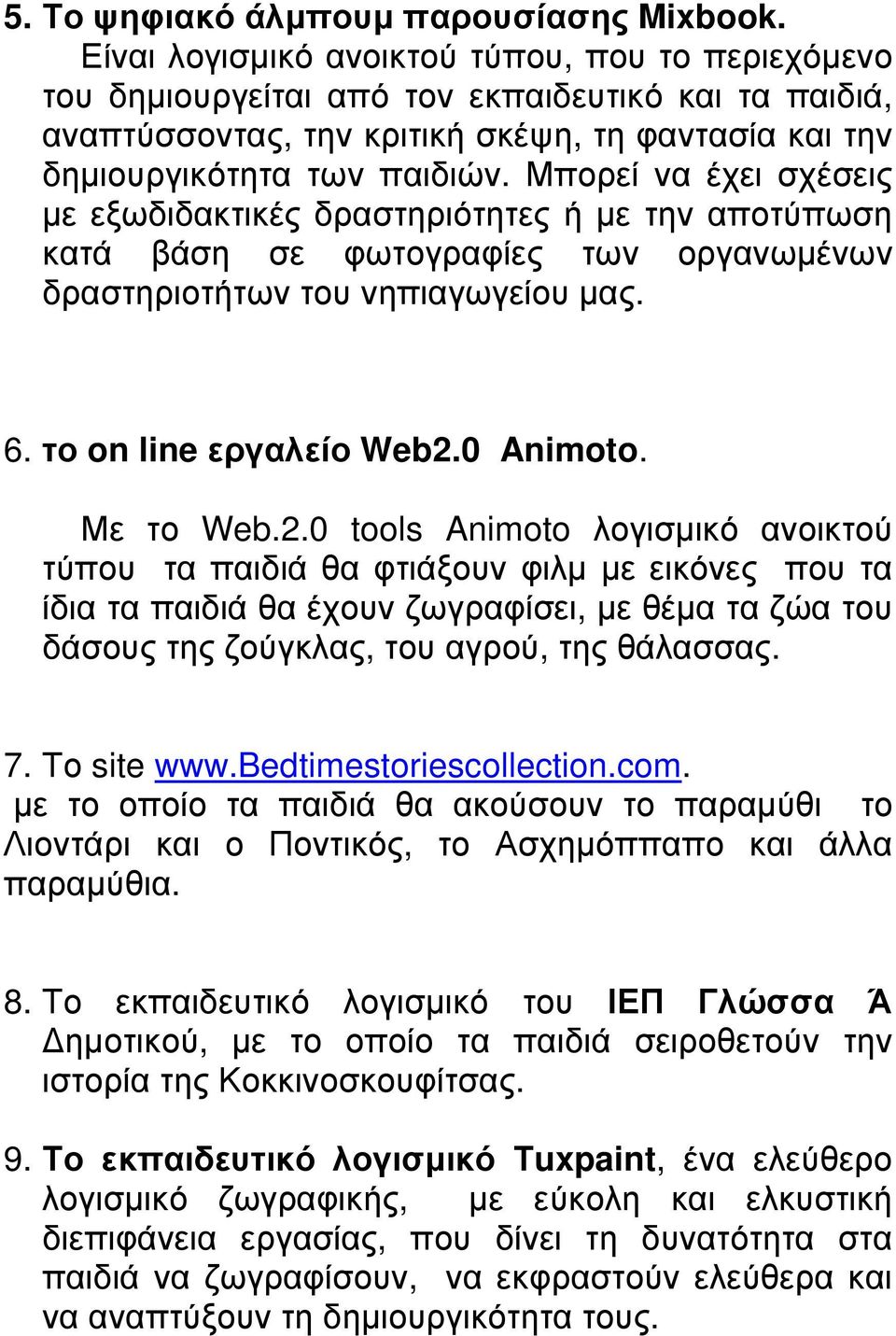 Μπορεί να έχει σχέσεις µε εξωδιδακτικές δραστηριότητες ή µε την αποτύπωση κατά βάση σε φωτογραφίες των οργανωµένων δραστηριοτήτων του νηπιαγωγείου µας. 6. το on line εργαλείο Web2.0 Animoto.