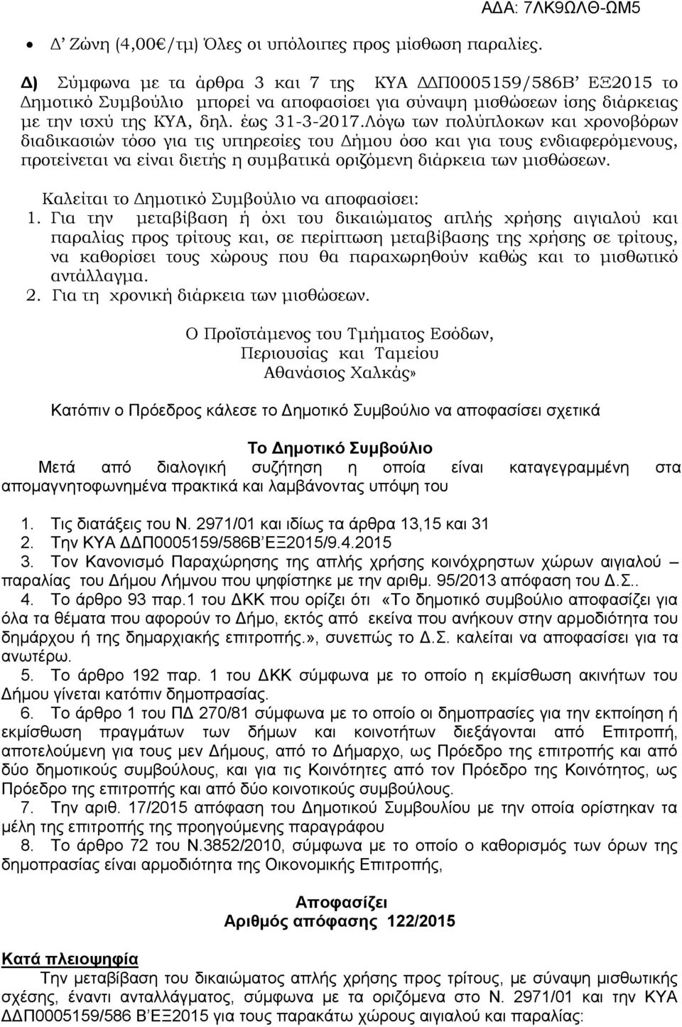 Λόγω των πολύπλοκων και χρονοβόρων διαδικασιών τόσο για τις υπηρεσίες του Δήμου όσο και για τους ενδιαφερόμενους, προτείνεται να είναι διετής η συμβατικά οριζόμενη διάρκεια των μισθώσεων.