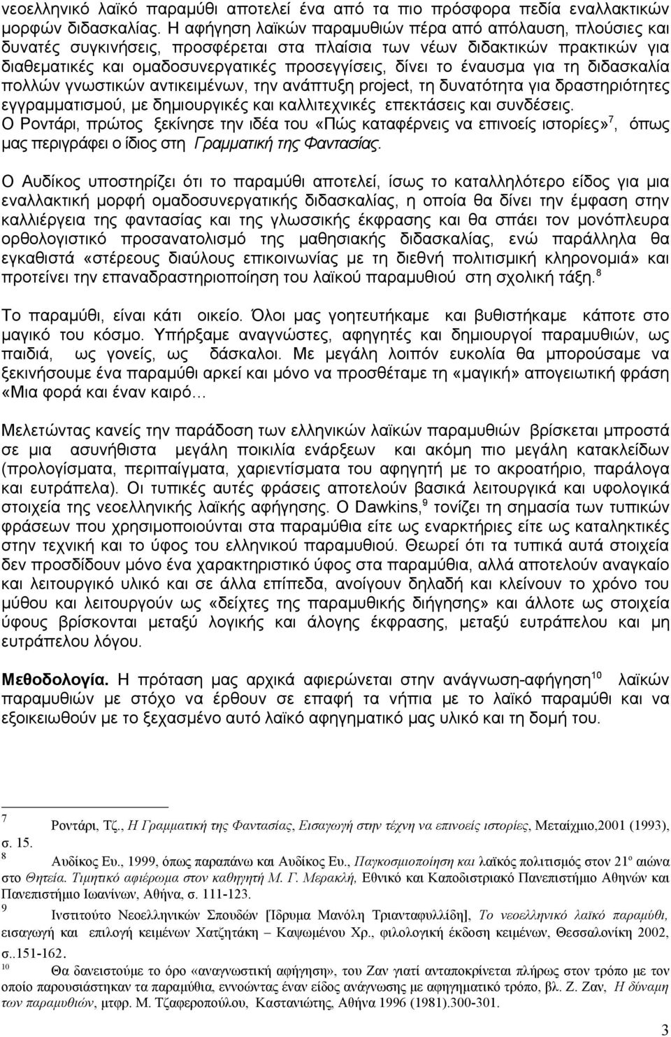 έναυσμα για τη διδασκαλία πολλών γνωστικών αντικειμένων, την ανάπτυξη project, τη δυνατότητα για δραστηριότητες εγγραμματισμού, με δημιουργικές και καλλιτεχνικές επεκτάσεις και συνδέσεις.