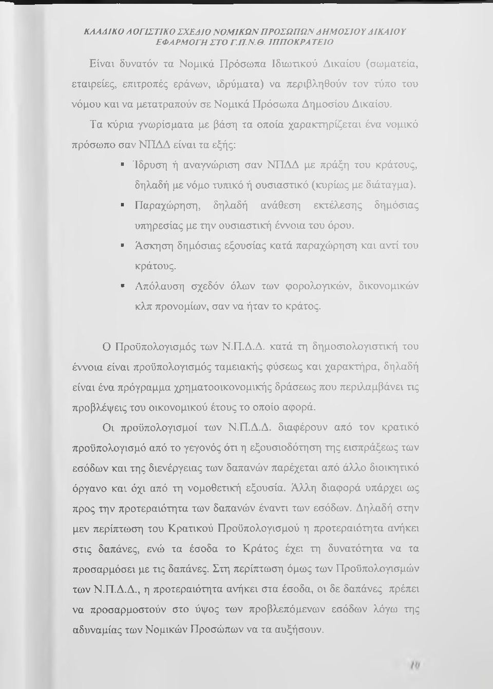 Τα κύρια γνωρίσματα με βάση τα οποία χαρακτηρίζεται ένα νομικό πρόσωπο σαν ΝΠΔΔ είναι τα εξής: Ίδρυση ή αναγνώριση σαν ΝΠΔΔ με πράξη του κράτους, δηλαδή με νόμο τυτηκό ή ουσιαστικό (κυρίως με