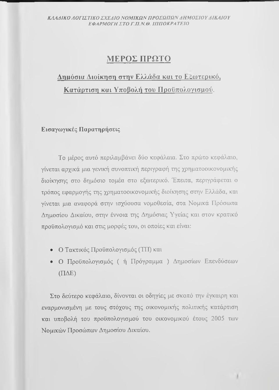 Έπειτα, περιγράφεται ο τρόπος εφαρμογής της χρηματοοικονομικής διοίκησης στην Ελλάδα, και γίνεται μια αναφορά στην ισχύουσα νομοθεσία, στα Νομικά Πρόσωπα Δημοσίου Δικαίου, στην έννοια της Δημόσιας