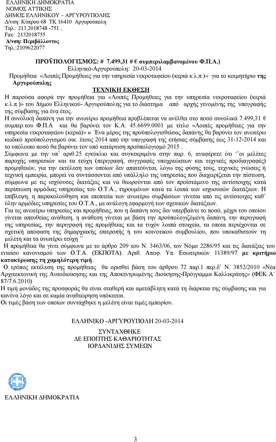 Η συνολική δαπάνη για την ανωτέρω προμήθεια προβλέπεται να ανέλθει στο ποσό συνολικά 7.499,31 συμπερ.του Φ.Π.Α και θα βαρύνει τον Κ.Α. 45.6699.