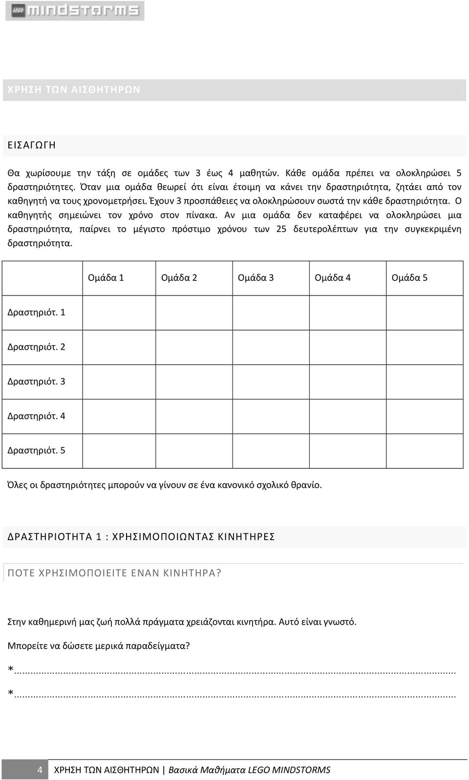 Ο καθηγητής σημειώνει τον χρόνο στον πίνακα. Αν μια ομάδα δεν καταφέρει να ολοκληρώσει μια δραστηριότητα, παίρνει το μέγιστο πρόστιμο χρόνου των 25 δευτερολέπτων για την συγκεκριμένη δραστηριότητα.