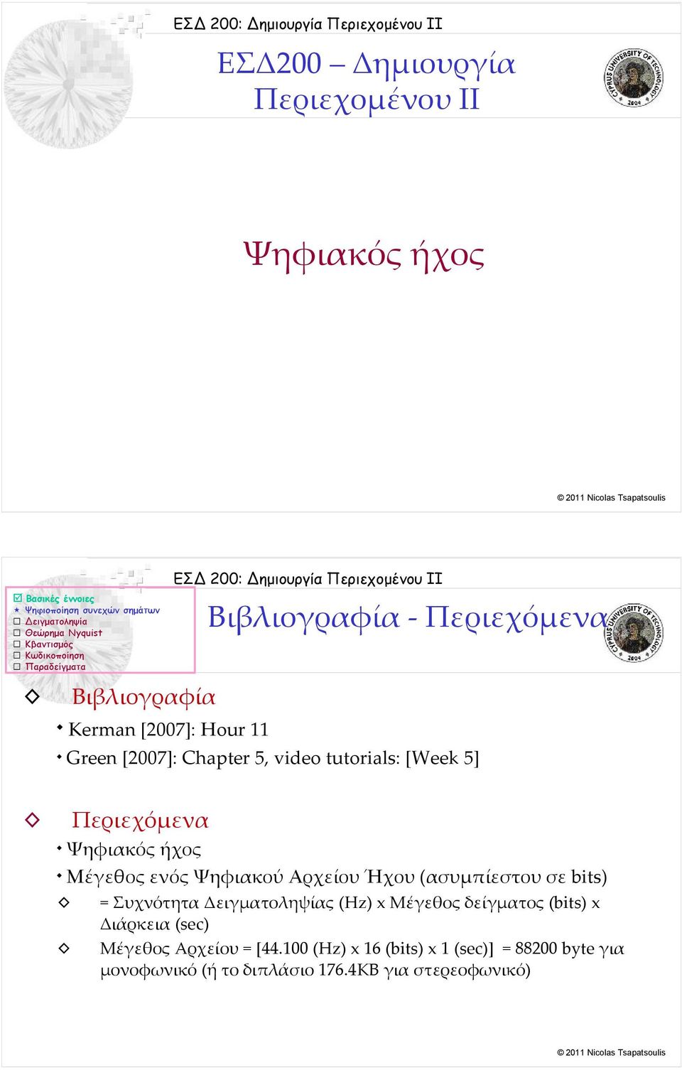 Ήχου (ασυμπίεστου σε bits) = Συχνότητα Δειγματοληψίας (Hz) x Μέγεθος δείγματος (bits) x Διάρκεια (sec) Μέγεθος