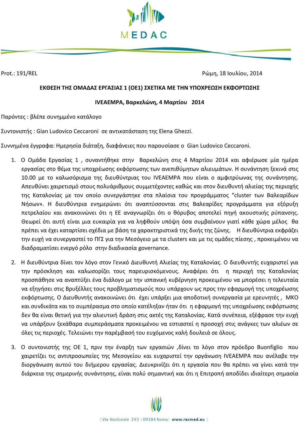 Ο Ομάδα Εργασίας 1, συναντήθηκε στην Βαρκελώνη στις 4 Μαρτίου 2014 και αφιέρωσε μία ημέρα εργασίας στο θέμα της υποχρέωσης εκφόρτωσης των ανεπιθύμητων αλιευμάτων. Η συνάντηση ξεκινά στις 10.