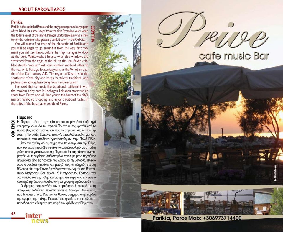 You will take a first taste of the bluewhite of Parikia and you will be eager to go around it from the very first moment you will see Paros, before the ship manages to dock at the port.