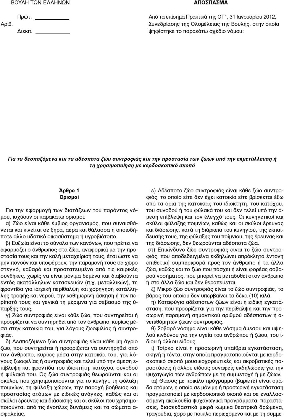 εφαρµογή των διατάξεων του παρόντος νό- µου, ισχύουν οι παρακάτω ορισµοί: α) Ζώο είναι κάθε έµβιος οργανισµός, που συναισθάνεται και κινείται σε ξηρά, αέρα και θάλασσα ή οποιοδήποτε άλλο υδατικό