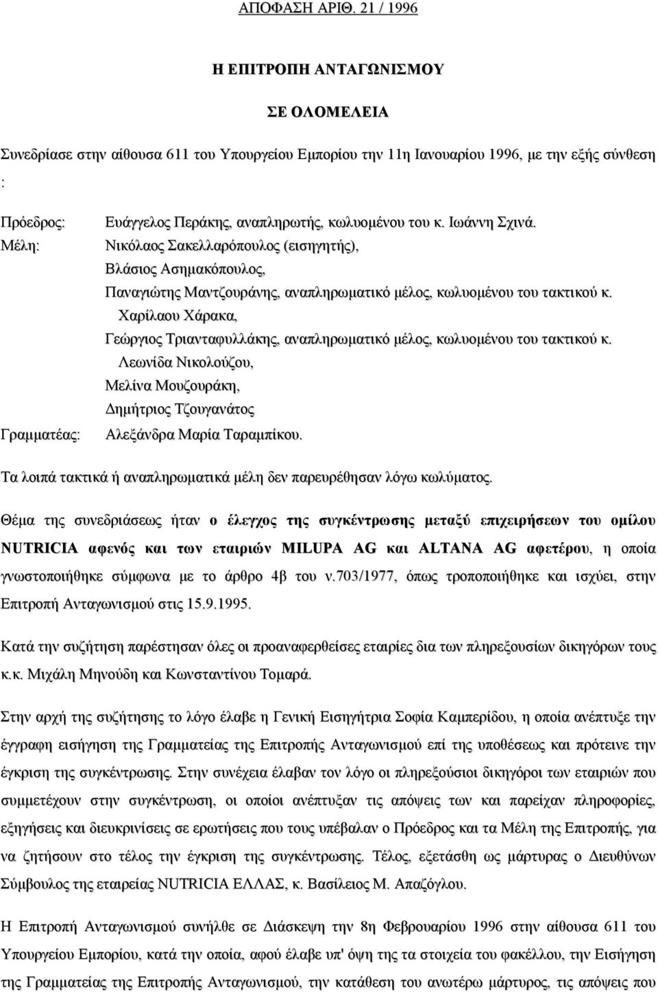 αναπληρωτής, κωλυομένου του κ. Ιωάννη Σχινά. Νικόλαος Σακελλαρόπουλος (εισηγητής), Βλάσιος Ασημακόπουλος, Παναγιώτης Μαντζουράνης, αναπληρωματικό μέλος, κωλυομένου του τακτικού κ.